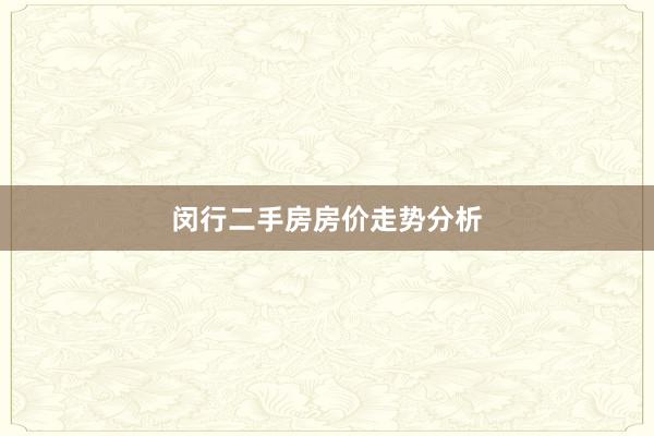 闵行二手房房价走势分析